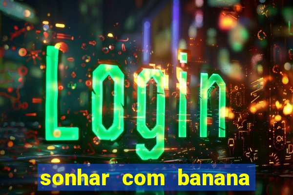 sonhar com banana no jogo do bicho